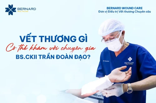 Những vết thương nào nên khám với BS.CK2 Trần Đoàn Đạo tại Bernard Wound Care?
